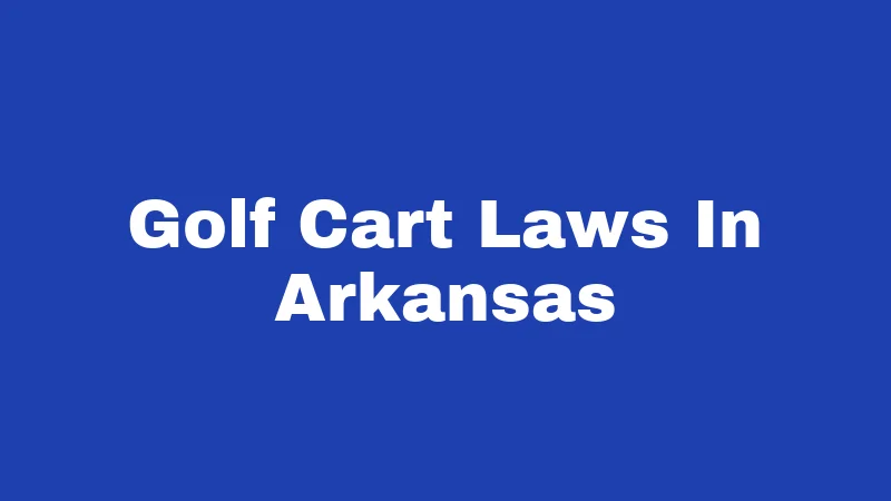 Golf Cart Laws in Arkansas (2026): Rules That Catch Drivers Off Guard 190 Golf Cart Laws In Arkansas