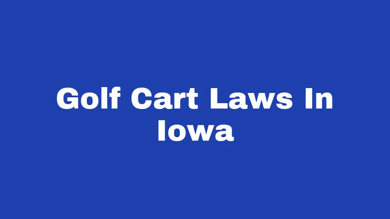 Golf Cart Laws in Iowa (2026): Rules Every Driver Must Know 209 Golf Cart Laws In Iowa