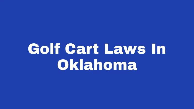 Golf Cart Laws in Oklahoma (2026): Rules Every Rider Must Know 296 Golf Cart Laws In Oklahoma