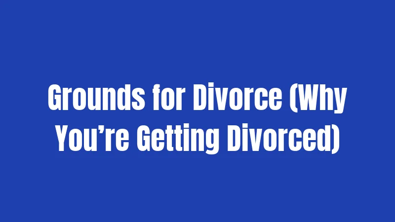 Grounds for Divorce (Why You’re Getting Divorced)