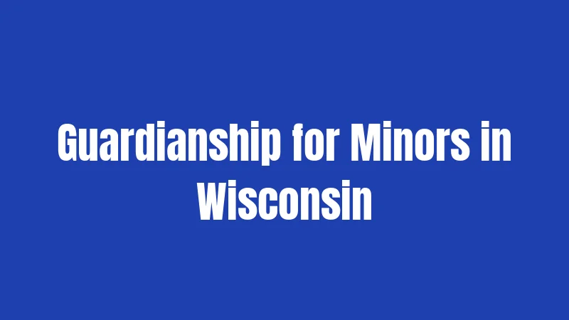 Guardianship for Minors in Wisconsin