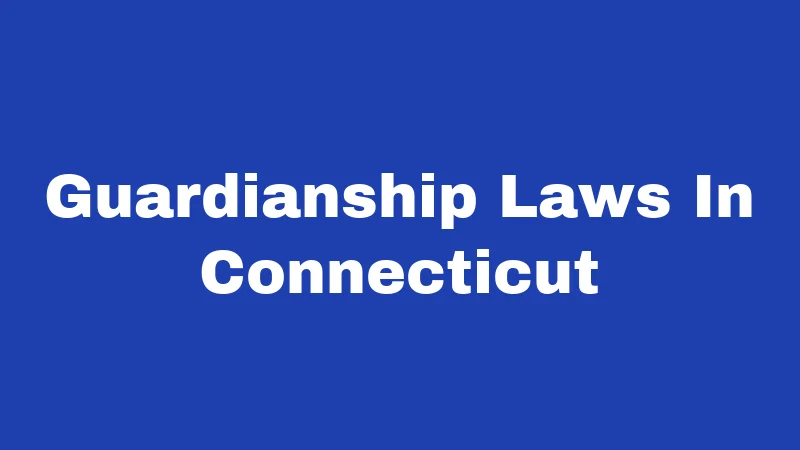 Guardianship Laws in Connecticut (2026): Who Decides When You Can't 267 Guardianship Laws In Connecticut