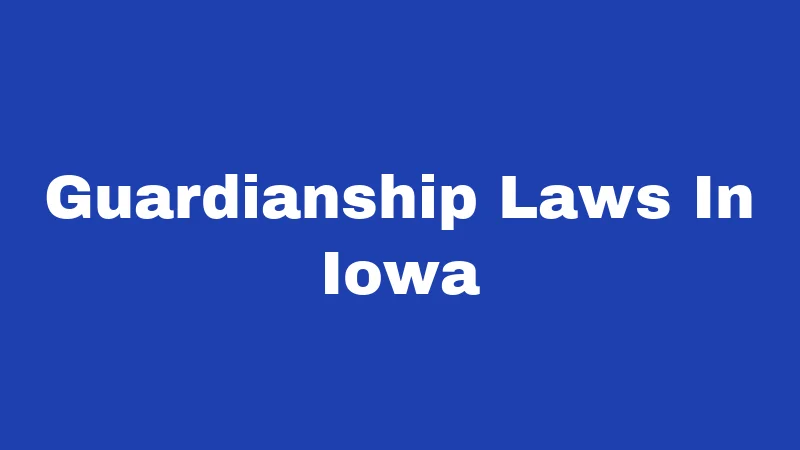 Guardianship Laws in Iowa (2026): Who Qualifies and How It Works 229 Guardianship Laws In Iowa