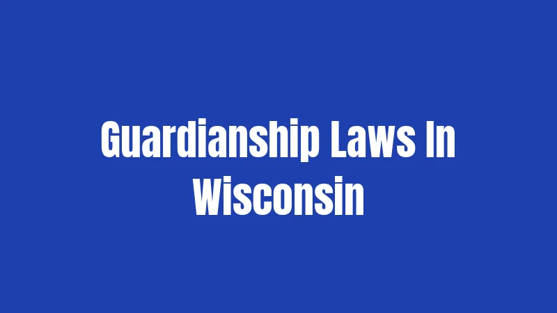 Guardianship Laws In Wisconsin
