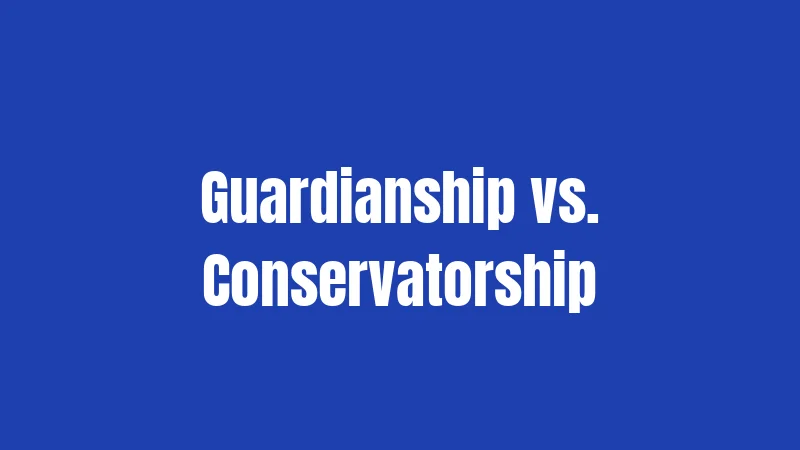 Guardianship vs. Conservatorship