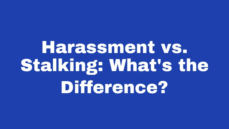 Harassment vs. Stalking: What's the Difference?
