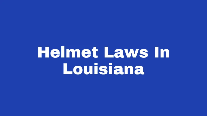 Helmet Laws in Louisiana (2026): Riders, Kids, and the Rules That Stick 423 Helmet Laws In Louisiana