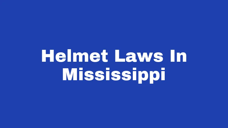 Helmet Laws in Mississippi (2026): Ride Safe or Pay the Price 100 Helmet Laws In Mississippi