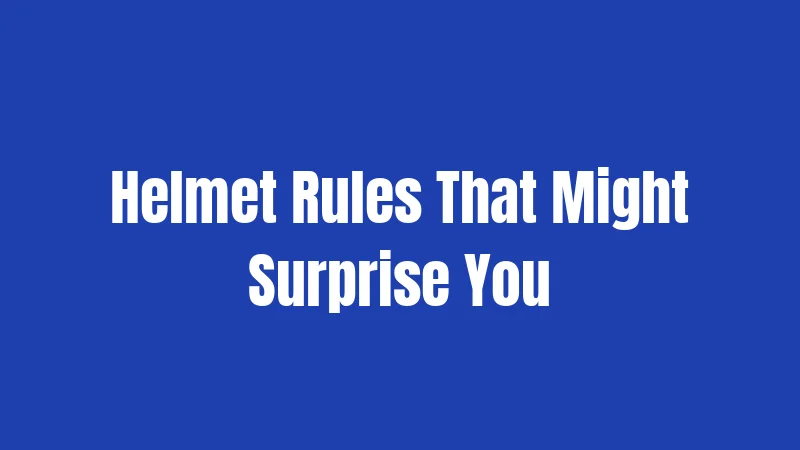 Helmet Rules That Might Surprise You