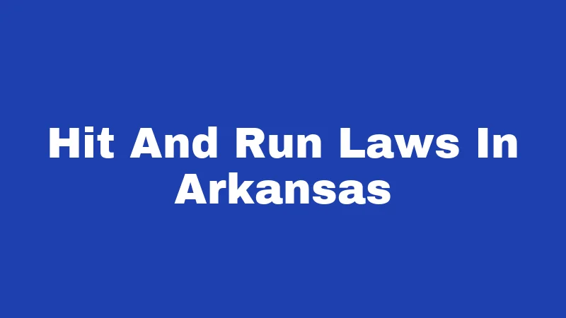 Hit and Run Laws in Arkansas (2026): Penalties That May Shock You 175 Hit And Run Laws In Arkansas