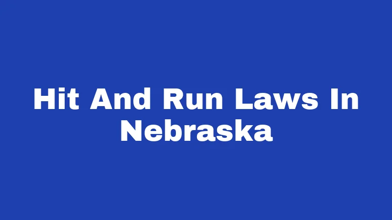 Hit and Run Laws in Nebraska (2026): The Ten Seconds That Change Everything 59 Hit And Run Laws In Nebraska