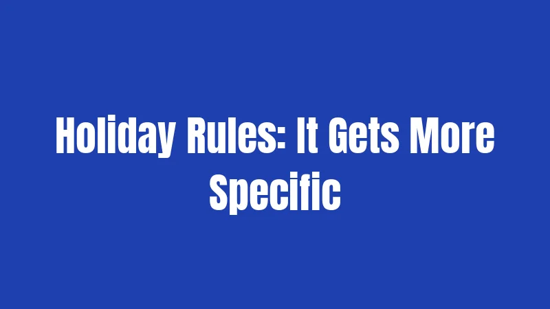 Holiday Rules: It Gets More Specific