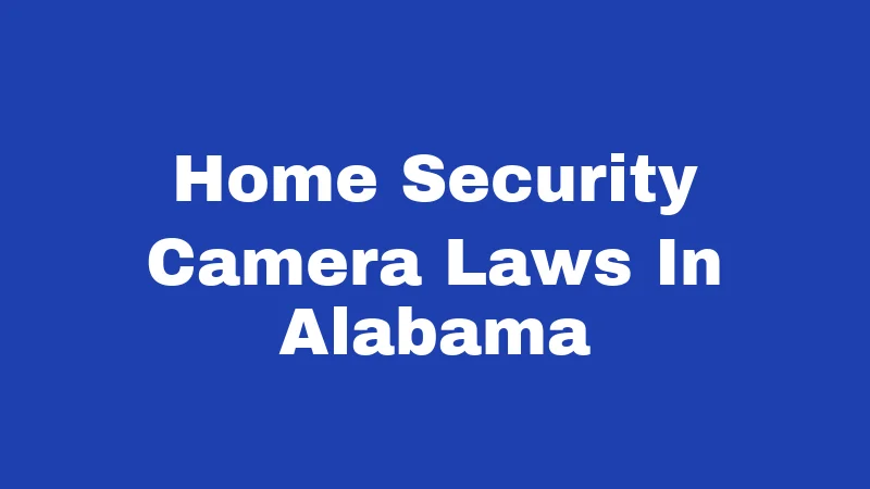 Home Security Camera Laws in Alabama (2026): Rules Every Homeowner Should Follow 402 Home Security Camera Laws In Alabama