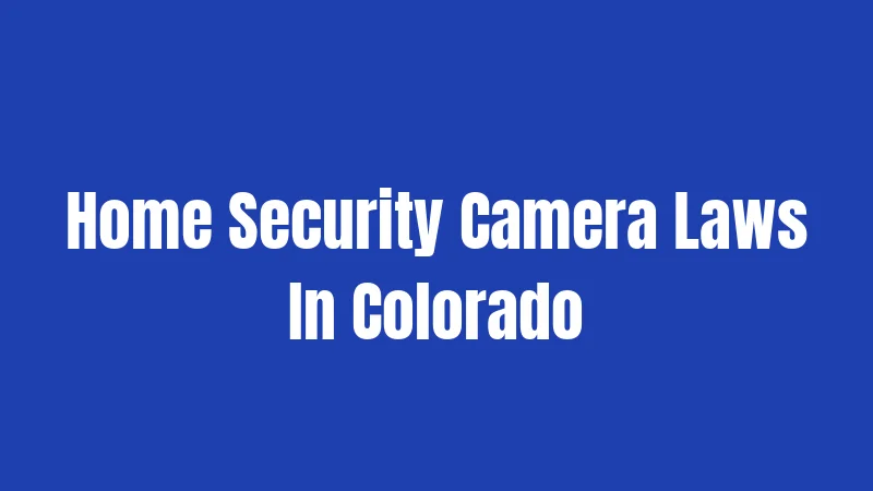 Home Security Camera Laws In Colorado
