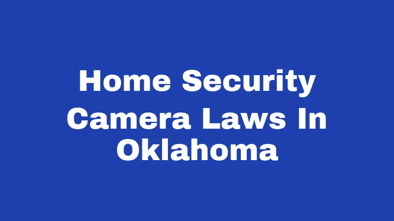 Home Security Camera Laws in Oklahoma (2026): Rules Every Resident Should Know 299 Home Security Camera Laws In Oklahoma