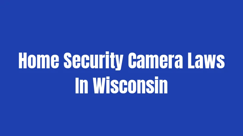 Home Security Camera Laws In Wisconsin