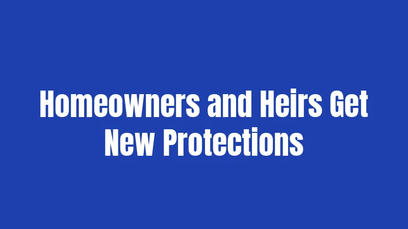 Homeowners and Heirs Get New Protections