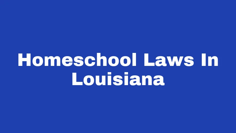 Homeschool Laws in Louisiana (2026): Your No-Stress Starting Guide 409 Homeschool Laws In Louisiana