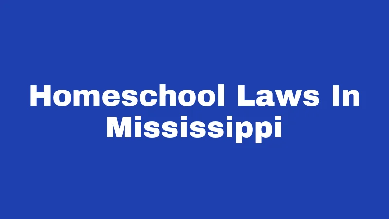 Homeschool Laws in Mississippi (2026): Simpler Than You Think 97 Homeschool Laws In Mississippi