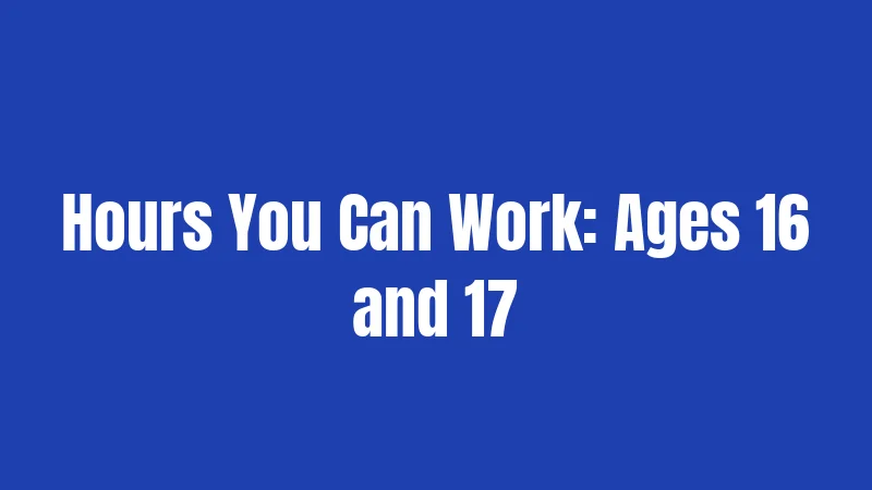 Hours You Can Work: Ages 16 and 17