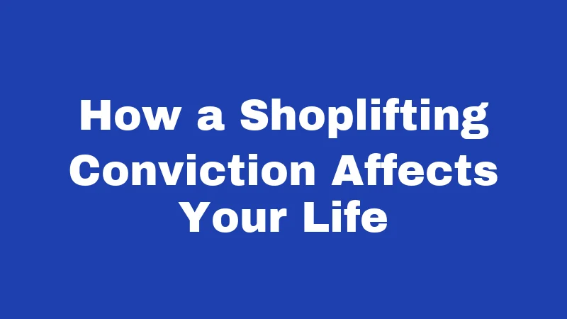 How a Shoplifting Conviction Affects Your Life