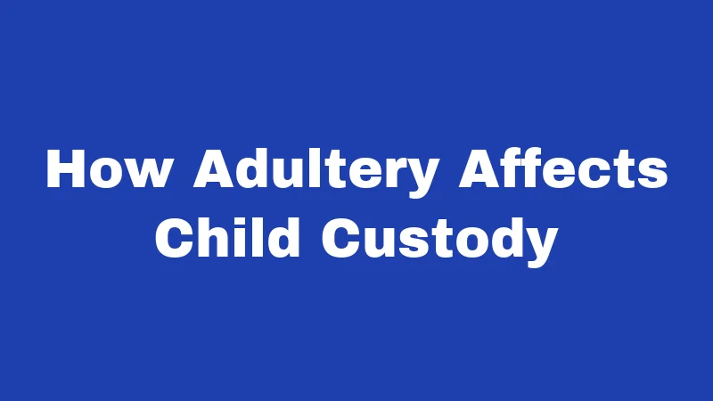 How Adultery Affects Child Custody