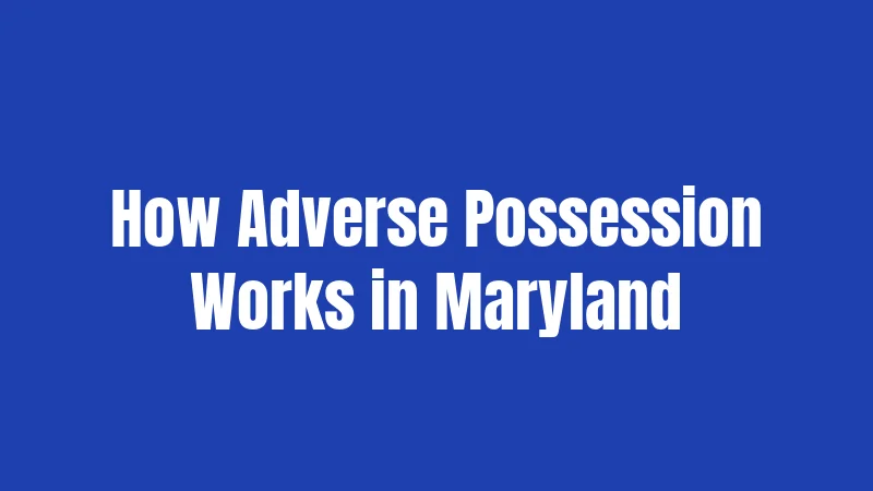 Squatter Laws in Maryland (2026): Your Property Rights, Explained 2 How Adverse Possession Works in Maryland