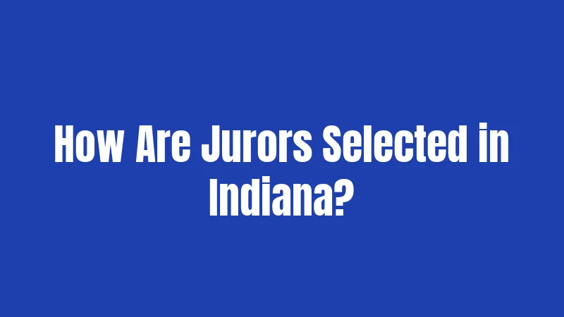How Are Jurors Selected in Indiana?