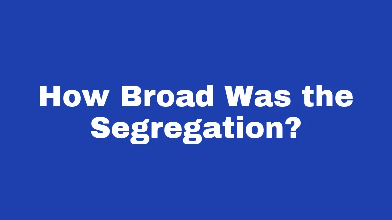 How Broad Was the Segregation?