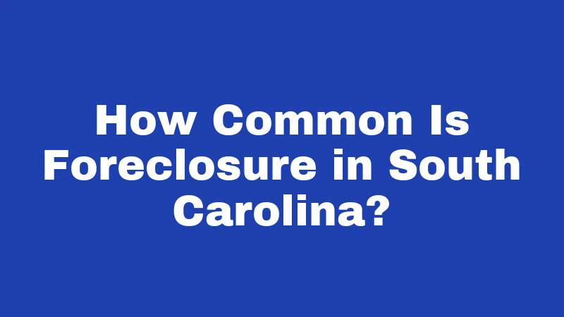 How Common Is Foreclosure in South Carolina?