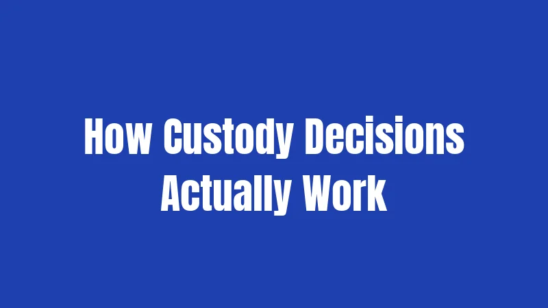 How Custody Decisions Actually Work