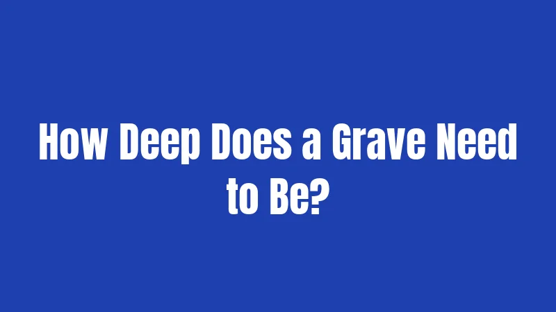How Deep Does a Grave Need to Be?