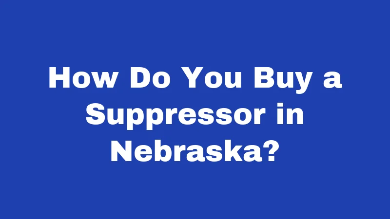 Suppressor Laws in Nebraska (2026): The Quiet Truth About Owning One 2 How Do You Buy a Suppressor in Nebraska?