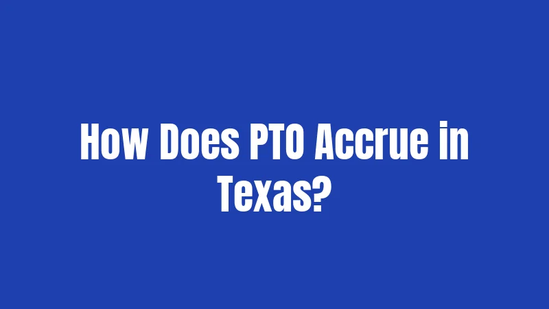 How Does PTO Accrue in Texas?