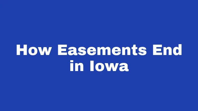 Driveway Easement Laws in Iowa (2026): Your Property Rights Explained 3 How Easements End in Iowa