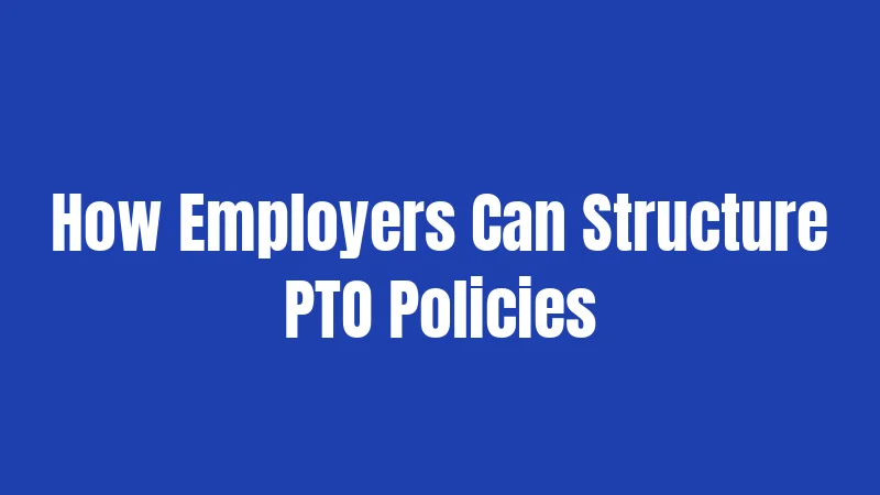 How Employers Can Structure PTO Policies