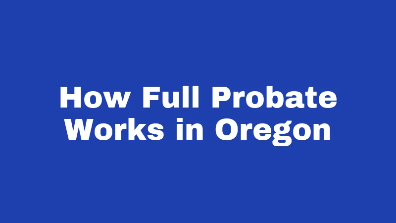 How Full Probate Works in Oregon