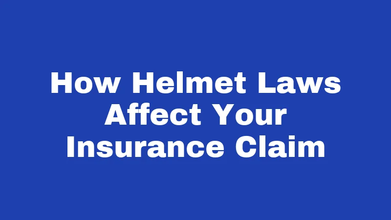 How Helmet Laws Affect Your Insurance Claim