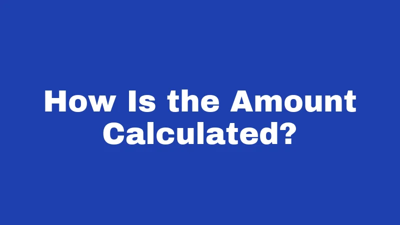 How Is the Amount Calculated?