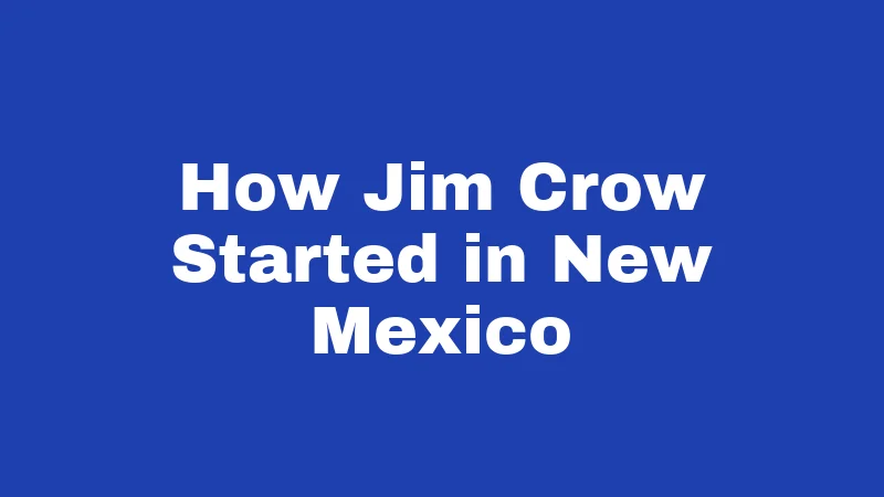 Jim Crow Laws in New Mexico (2026): The Hidden Southwest Story 1 How Jim Crow Started in New Mexico