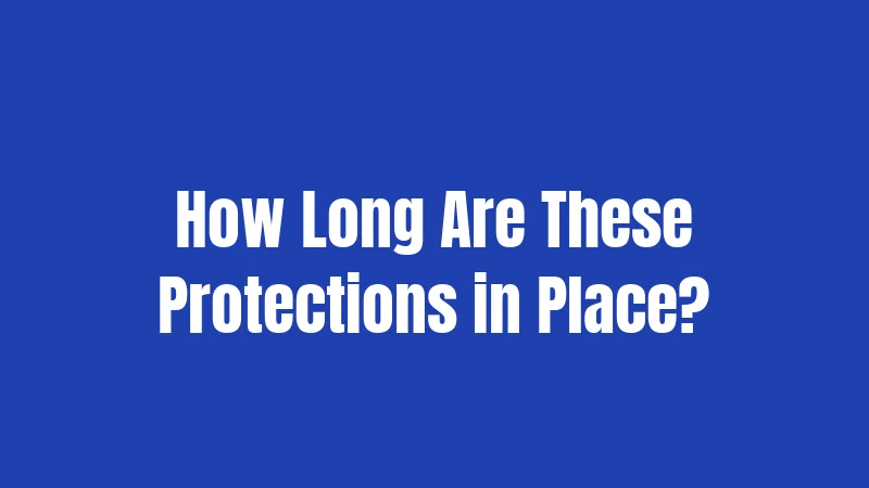 How Long Are These Protections in Place?