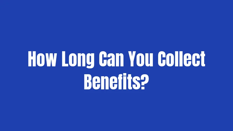 How Long Can You Collect Benefits?