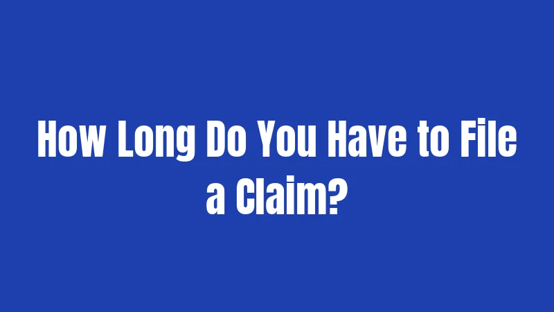 How Long Do You Have to File a Claim?