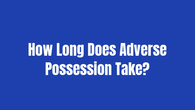 How Long Does Adverse Possession Take?