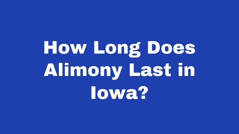 How Long Does Alimony Last in Iowa?