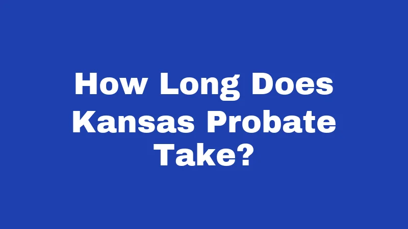 How Long Does Kansas Probate Take?