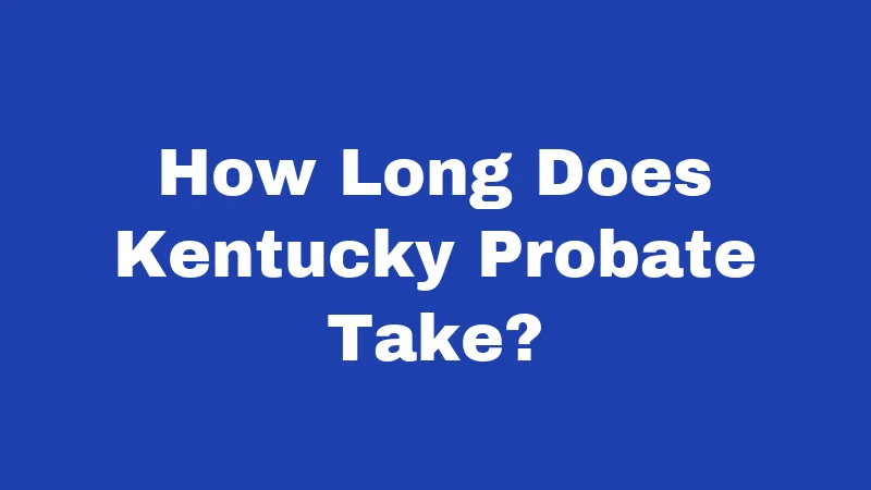 Probate Laws in Kentucky (2026): Your Step-by-Step Survival Guide 2 How Long Does Kentucky Probate Take?