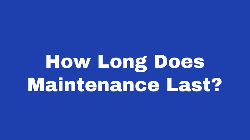How Long Does Maintenance Last?