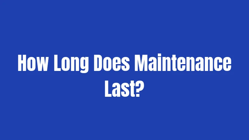How Long Does Maintenance Last?