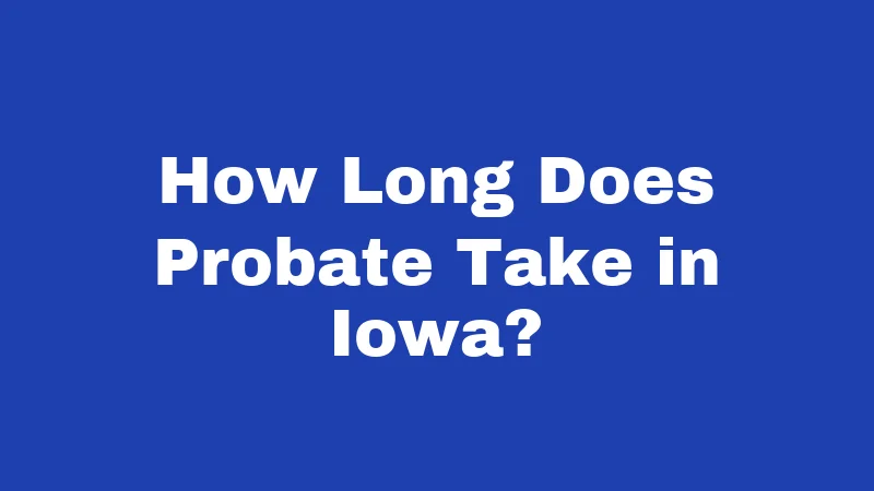 How Long Does Probate Take in Iowa?
